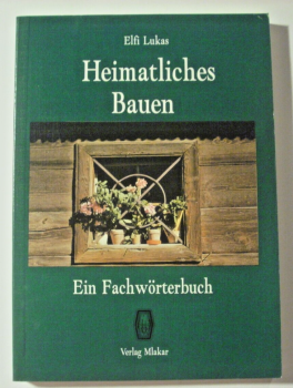 Heimatliches Bauen - Ein Fachwörterbuch von Elfi Lukas